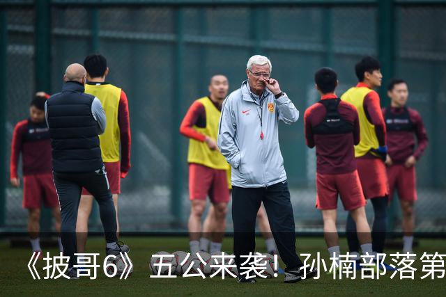 《披哥6》五公来袭！孙楠部落第一，姚琛部落第三，曾辉道具坏了，6人危险待定
