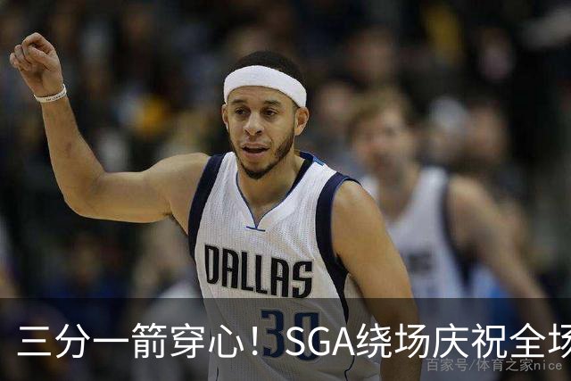 三分一箭穿心！SGA绕场庆祝全场高呼MVP 主动放弃连场20+历史纪录