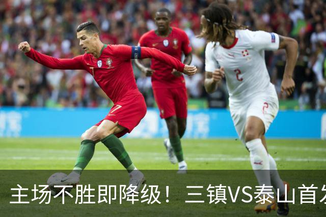 主场不胜即降级！三镇VS泰山首发：3外援PK4外援 陈蒲、依木兰先发