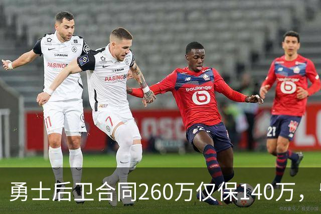 勇士后卫合同260万仅保140万，留队靠季前赛
