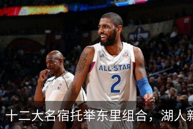 十二大名宿托举东里组合，湖人新时代海报出炉