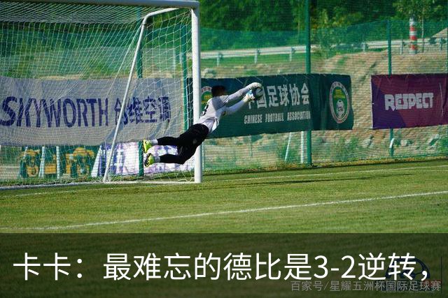 卡卡：最难忘的德比是3-2逆转，相信米兰能重返巅峰