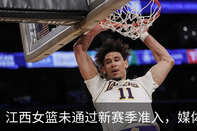 江西女篮未通过新赛季准入，媒体人：据了解目前球队已经解散