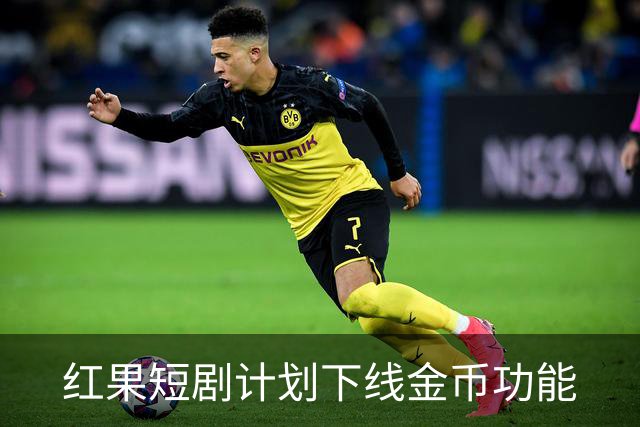 红果短剧计划下线金币功能