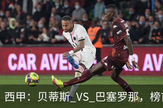 西甲：贝蒂斯 VS 巴塞罗那，榜首球队客场迎考