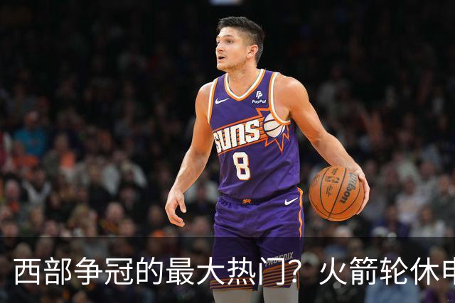 西部争冠的最大热门？火箭轮休申京照样5连胜
