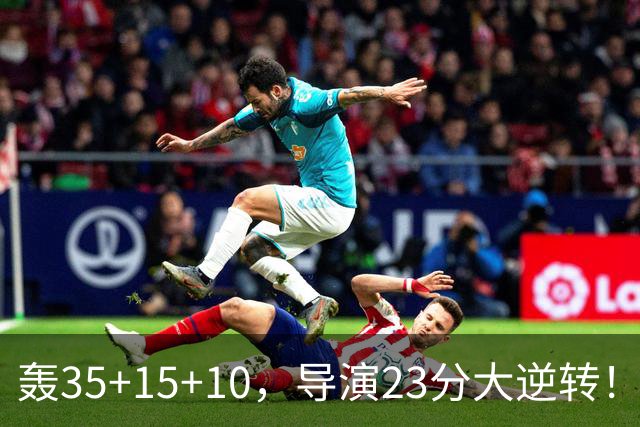 轰35+15+10，导演23分大逆转！对不起威少，你的历史三双王真悬了