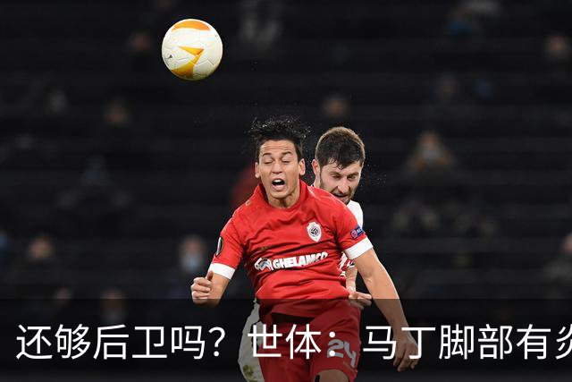 还够后卫吗？世体：马丁脚部有炎症，但预计仍会随队前往巴黎