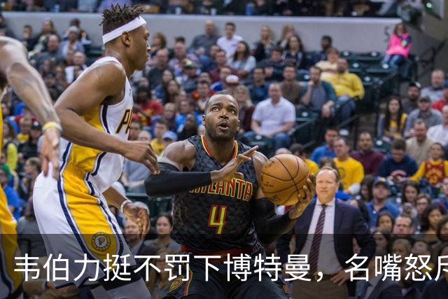 韦伯力挺不罚下博特曼，名嘴怒斥：这动作太危险