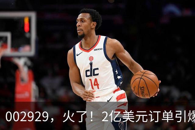 002929，火了！2亿美元订单引爆三连板，两家机构“快进快出”