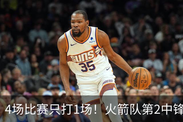 4场比赛只打1场！火箭队第2中锋伤情更新：缺阵1至2周，饼皇临时救场