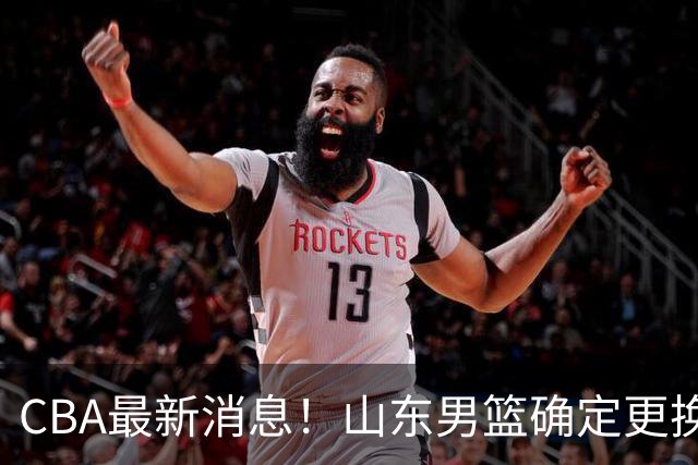 CBA最新消息！山东男篮确定更换外援，深圳队调整教练