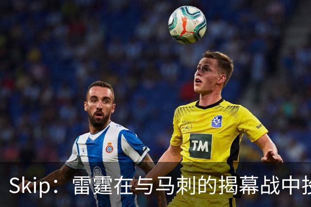 Skip：雷霆在与马刺的揭幕战中投入过多 导致他们今天状态低迷